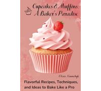 Cupcakes & Muffins: A Baker’s Paradise: Flavorful Recipes, Techniques, and Ideas to Bake Like a Pro