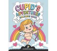 Cupid’s Adventures Coloring Book: Cute and Easy Illustrations for Joy, Fun, and Peaceful Relaxation - For Families and Kids of All Ages