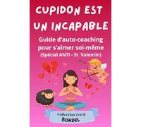CUPIDON EST UN INCAPABLE: Le guide d'auto-coaching pour s'aimer soi-même