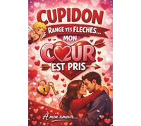 CUPIDON RANGE TES FLÈCHES, MON CŒUR EST PRIS: Carnet de notes humour couple - idée cadeau romantique pour Saint Valentin, anniversaire, déclaration ou pour le 14 février - format 6 par 9 pouces pages lignées