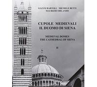 Cupole medievali. Il duomo di Siena. Ediz. italiana e inglese. La diagnostica strutturale per il cantiere di restauro (Vol. 2)