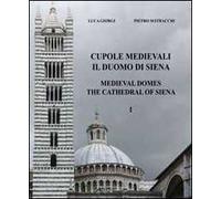 Cupole medievali. Il duomo di Siena. Ediz. italiana e inglese. Vol. 1: La diagnostica strutturale per il cantiere di restauro.