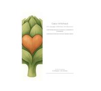Cœur Artichaut - Un voyage intérieur en douceur: Guide thérapeutique pour se rencontrer, se comprendre et se transformer