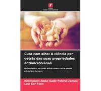 Cura com alho: A ciência por detrás das suas propriedades antimicrobianas: Desvendando o seu poder antimicrobiano contra agentes patogénicos humanos