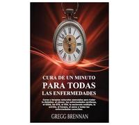 CURA DE UN MINUTO PARA TODAS LAS ENFERMEDADES: Curas y terapias naturales esenciales para tratar la diabetes, el cáncer, las enfermedades cardíacas, ... el herpes, el asma y todas las enfermedades