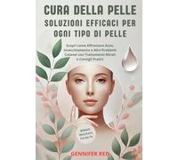 CURA DELLA PELLE: SOLUZIONI EFFICACI PER OGNI TIPO DI PELLE: Scopri come Affrontare Acne, Invecchiamento e Altri Problemi Cutanei con Trattamenti Mirati e Consigli Pratici
