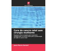 Cura do cancro retal sem cirurgia mutilante: Resposta clínica completa após tratamento neoadjuvante: um ponto-chave para a preservação do órgão no cancro retal