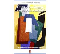 Cura e autocura con la psicoanalisi. Un seminario con Antonino Ferro