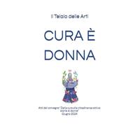 CURA È DONNA: Atti del convegno “Dalla cura alla cittadinanza attiva: storie di donne”