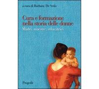 Cura e formazione nella storia delle donne. Madri, maestre, educatrici