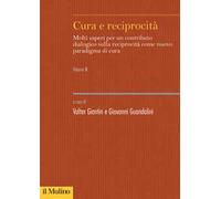 Cura e reciprocità. Molti saperi per un contributo dialogico sulla reciprocità come nuovo paradigma di cura. Vol. 2