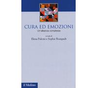Cura ed emozioni. Un'alleanza complessa - Pulcini, Bourgault