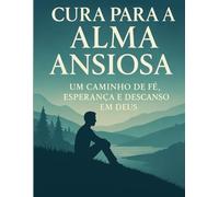Cura para a Alma Ansiosa: Um Caminho de Fé, Esperança e Descanso em Deus