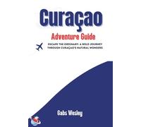 Curaçao Adventure Guide: Escape the Ordinary: A Bold Journey Through Curaçao’s Natural Wonders