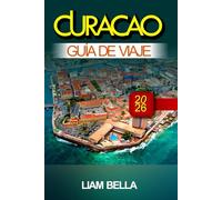 CURACAO GUÍA DE VIAJE 2026: Calles coloridas, aguas cristalinas y encanto caribeño en las Antillas Holandesas