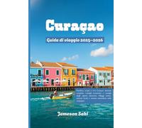 CURAÇAO Guida diviaggio 2025-2026: Pianifica, scopri e vivi Curaçao: itinerari completi,consigli economici e consigli degli esperti attraversovillaggi ... locali e sentieri mozzafiato nellacampagna