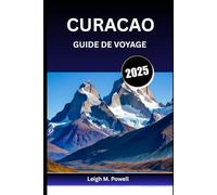 CURAÇAO GUIDE DE VOYAGE 2025: Aventure, détente et charme des Caraïbes vous attendent
