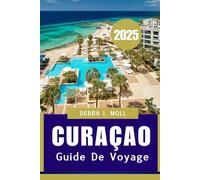 CURAÇAO GUIDE DE VOYAGE 2025: Culture, cuisine et expériences inoubliables