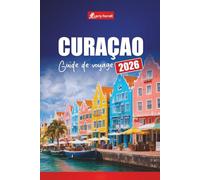 CURAÇAO GUIDE DE VOYAGE 2026: Planifiez des vacances dans les Caraïbes, les meilleures plages, les aventures de plongée en apnée, la cuisine locale et la culture dans les îles ABC