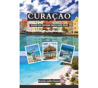 CURAÇAO Guide de voyage insulaire 2026: Plages turquoise hollandaises et récifs coralliens, criques cachées, saveurs krioyo, rues colorées, snorkeling ... cuisines krioyo et rythmes de carnaval
