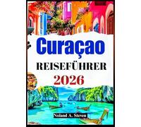CURAÇAO REISEFÜHRER 2026: Entdecken Sie versteckte Attraktionen, Strände, Insidertipps, lokales Essen, Budgettipps und Bilder