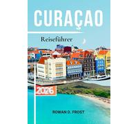 Curaçao Reiseführer: Der vollständige 2026-Reiseplaner für Strände, Willemstad, Tauchen, lokale Küche, Karten und authentische Inselerlebnisse
