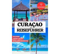 CURAÇAO REISEFÜHRER (VOLLFARBIG): Entdecken Sie sehenswerte Orte, Top-Unterkünfte, aktuelle Reiseinformationen und detaillierte Reiserouten, um ... des Inselstaates, und mehr zu erkunden