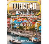 CURAÇAO TRAVEL GUIDE 2025-2026: A complete guide to the region’s towns, beaches, attractions, trails, landmarks, food, scenic drives, hidden spots, and an easy-to-use map with QR code.
