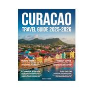 Curacao Travel Guide 2025-2026 (Full-Color): Explore Hidden Gems, Pristine Beaches, Snorkeling, Diving, Willemstad Sights, Local Food, and More on this Caribbean Island Paradise.