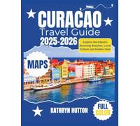 CURACAO TRAVEL GUIDE 2025-2026 (Full Color): Explore the Island's Stunning Beaches, Local Culture and Hidden Gems