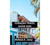 CURAÇAO TRAVEL GUIDE 2025: “Companion to Discovering Paradise”