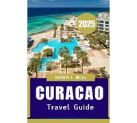 CURACAO TRAVEL GUIDE 2025: Culture, Cuisine, and Unforgettable Experiences