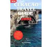 Curacao Travel Guide 2025: Discover Willemstad, the Dutch Caribbean Treasure - With Map & Images of the Island’s Beautiful Beaches, Historic Charm, and Outdoor Adventures