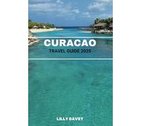 CURACAO TRAVEL GUIDE 2025: Everything You Need to Know for a Perfect Island Vacation