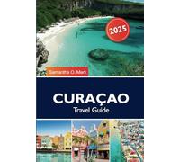 CURAÇAO TRAVEL GUIDE 2025: Explore the Caribbean top Beaches, Hidden Gems, Cultural Treasures, must see locations in Netherland