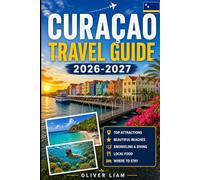 Curaçao Travel Guide 2026-2027: Experience Willemstad, Handelskade, Queen Emma Bridge, Christoffel National Park, Shete Boka, Cas Abao, Playa Knip, ... experiences for first-time visitors, couples