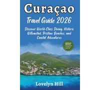 Curaçao Travel Guide 2026: Discover World-Class Diving, Historic Willemstad, Pristine Beaches, and Coastal Adventures