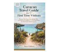 Curacao Travel Guide 2026 For First Time Visitors: Discover Top Attractions, Budget Tips, Local Secrets, and Easy 3-7 Day Itineraries for Your Perfect Island Getaway