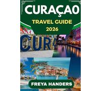 CURACAO TRAVEL GUIDE 2026: Unlock Curacao's Magic: Packed with Thrilling Tips and Insider Secrets