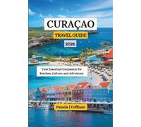 CURAÇAO TRAVEL GUIDE 2026: Your Essential Companion for Beaches, Culture, and Adventure