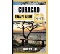 CURACAO TRAVEL GUIDE 2026: YOUR TRAVEL COMPANION TO HAVING A MEMORABLE STAY WHILE TOURING THIS DESTINATION