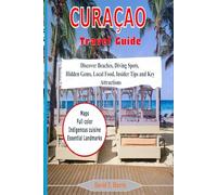 CURAÇAO TRAVEL GUIDE: Discover Beaches, Diving Spots, Hidden Gems, Local Food, Insider Tips and Key Attractions