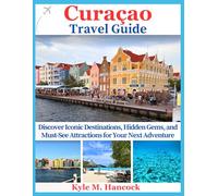 Curacao Travel Guide: Your Complete Island Companion for Exploring Beaches, Top Attractions, Culture, Adventures & Local Secrets