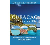 Curacao Travel Guide:: Your Practical Companion for an Island Escape