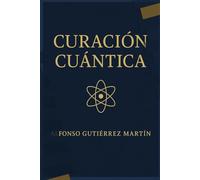 CURACIÓN CUÁNTICA: CONVIÉRTETE EN TU PROPIA MEDICINA