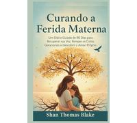 Curando a Ferida Materna: Um Diário Guiado de 90 Dias para Recuperar sua Voz, Romper os Ciclos Geracionais e Descobrir o Amor-Próprio