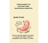 Curando tu intestino naturalmente: Plan de 14 días para combatir las úlceras y la gastritis con hierbas, alimentos y herramientas para la mente y el cuerpo.