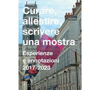 Curare, allestire, scrivere una mostra. Esperienze e annotazioni 2017-2023