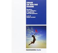 Curare chi non può guarire. Hospice: cure palliative e approccio interdisciplinare