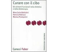 Curare con il cibo. Gli alimenti funzionali nella dietetica e nella dietoterapia